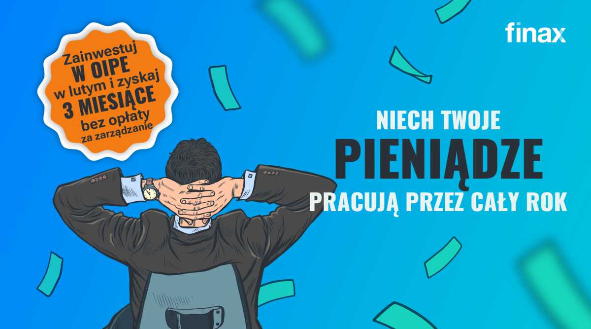 3 miesiące OIPE bez opłaty za zarządzanie. Lutowa promocja na dobry początek roku | Finax.eu