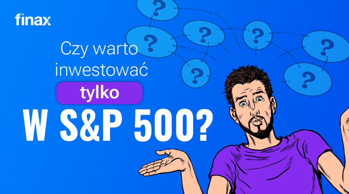 Czy warto inwestować tylko w S&P 500? | Finax.eu