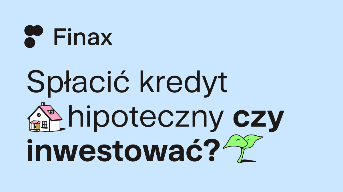 Spłacić kredyt hipoteczny czy inwestować? | Finax.eu