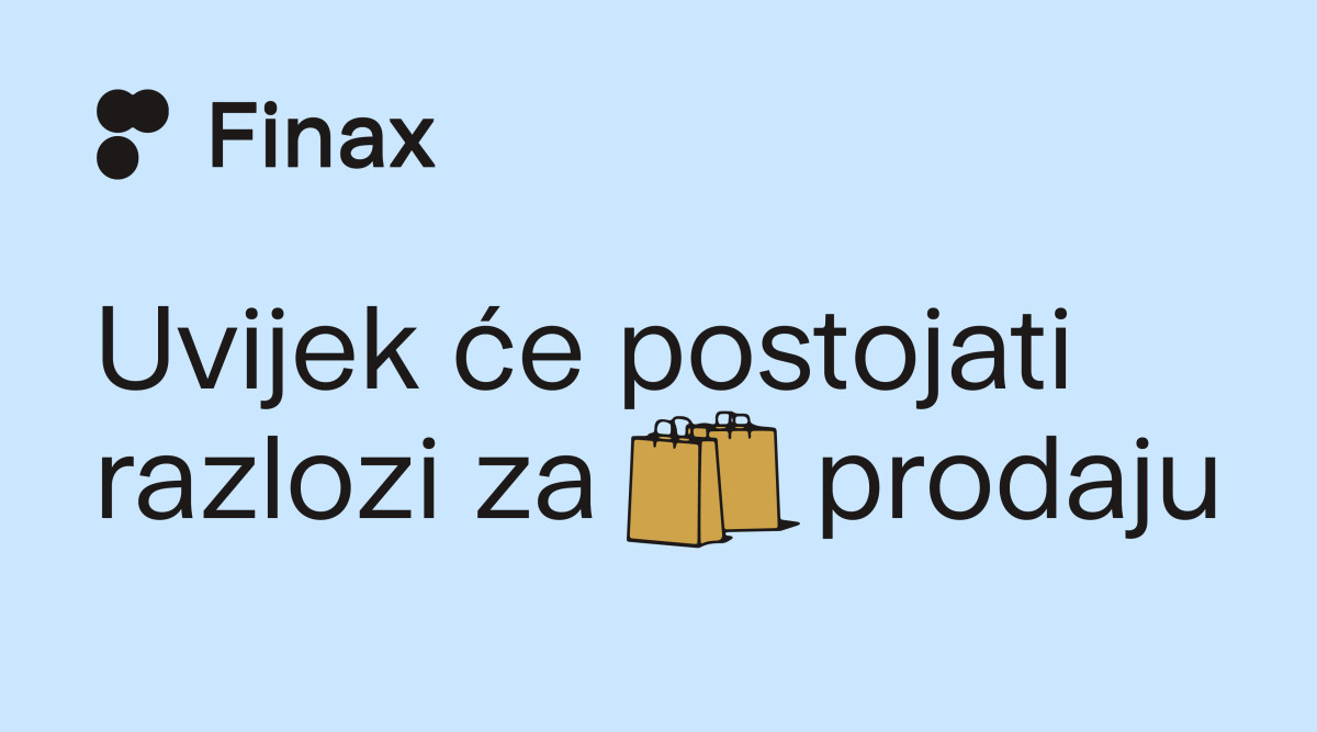 Uvijek će postojati razlozi za prodaju | Finax.eu
